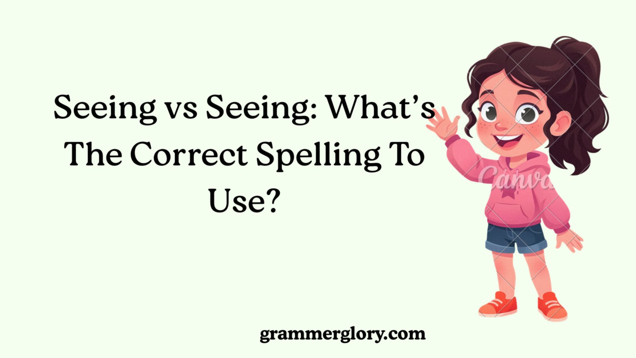 Seeing vs Seeing: What’s The Correct Spelling To Use?
