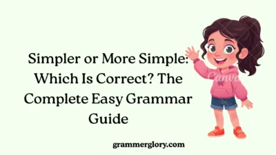 Simpler or More Simple: Which Is Correct? The Complete Easy Grammar Guide