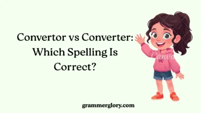 Convertor vs Converter: Which Spelling Is Correct?